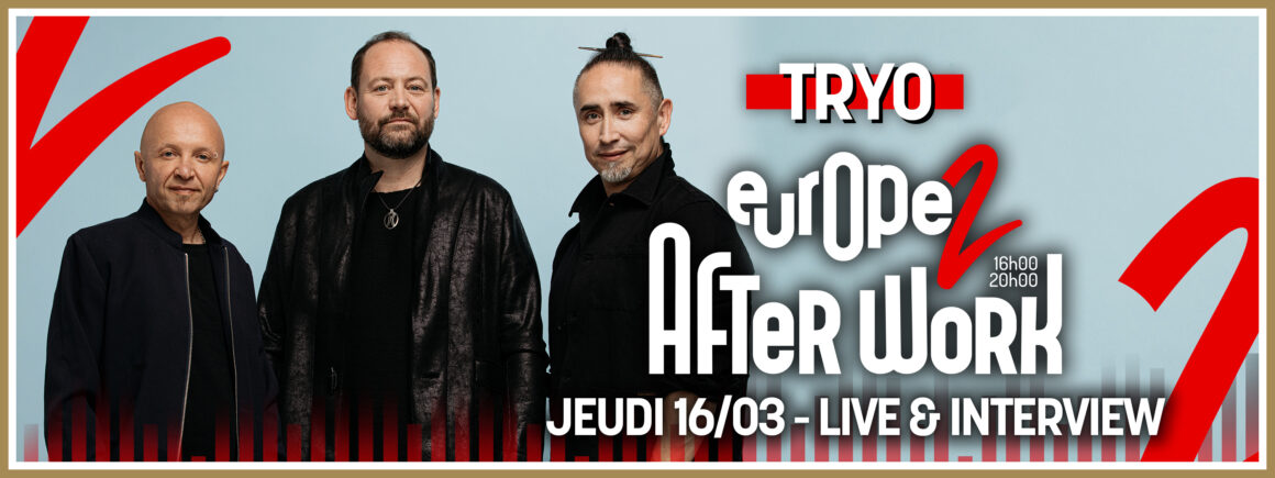 Tryo sera dans l’Afterwork Europe 2 le jeudi 16  mars !