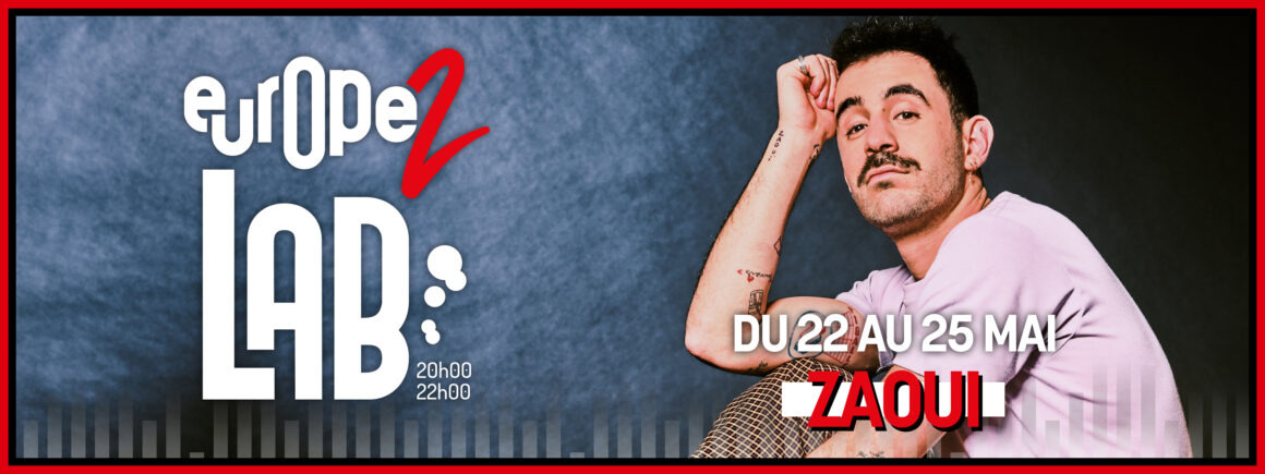 Du 22 au 25 mai, ne manquez pas Zaoui dans Europe 2 Lab !