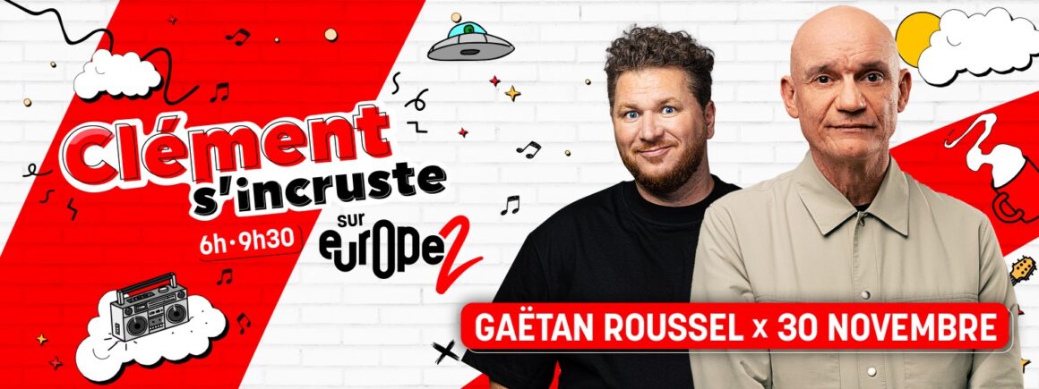 GAËTAN ROUSSEL S’INCRUSTE JEUDI 30 NOVEMBRE DANS CLÉMENT S’INCRUSTE SUR EUROPE 2 ENTRE 6H ET 9H30 !