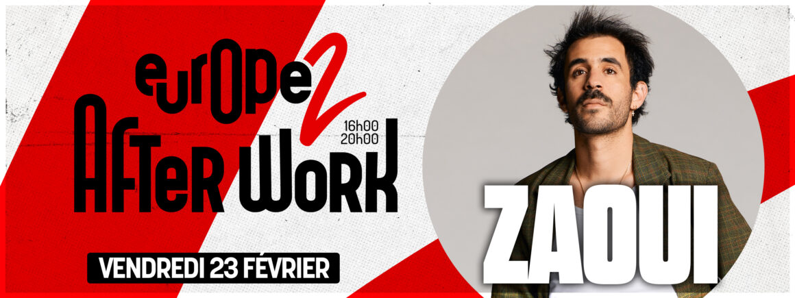 Zaoui est l’invité de l’Afterwork Europe 2 – vendredi 23/02 !