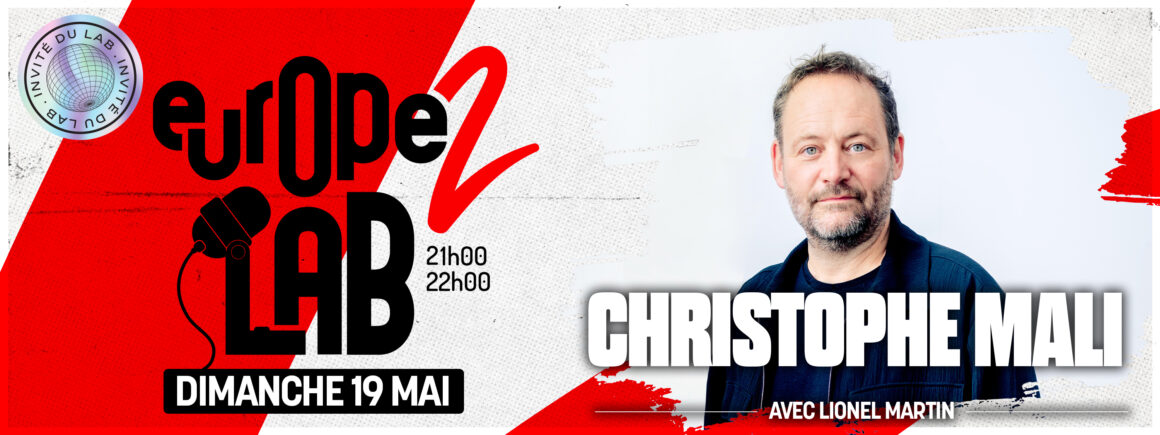 Ne manquez pas Christophe Mali dans Europe 2 Lab le dimanche 20 mai !