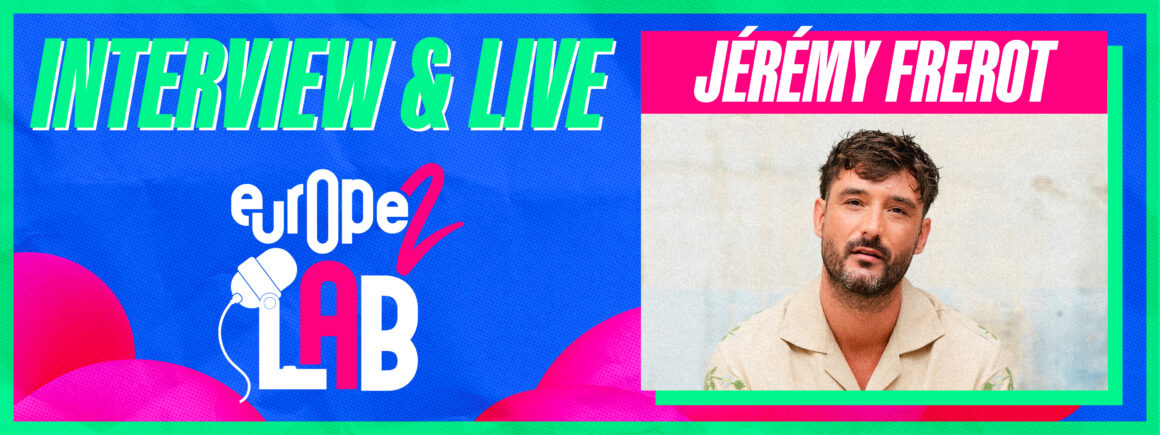 Jérémy Frerot dans Europe 2 Lab : « Parfois aussi, t’en as marre »