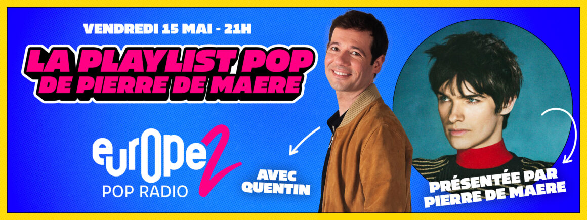 Ne manquez pas la Playlist Pop de Pierre de Maere le vendredi 15/05 sur Europe 2 !