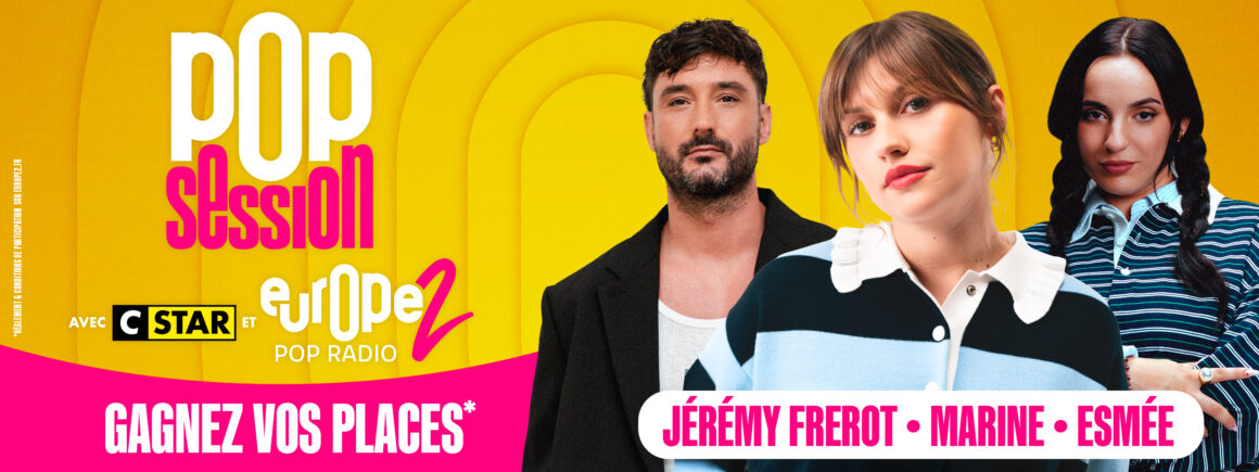 Gagnez vos invitations pour la Pop Session de Marine, Esmée et de Jérémy Frerot – avec CStar et Europe 2 !